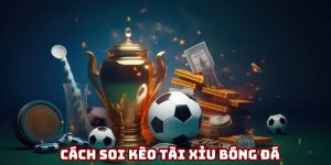 Cách soi kèo tài xỉu chuẩn nhất 2025 để thu về tiền thưởng