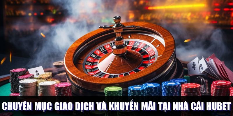 Phương diện giao dịch và khuyến mãi tại Hubet