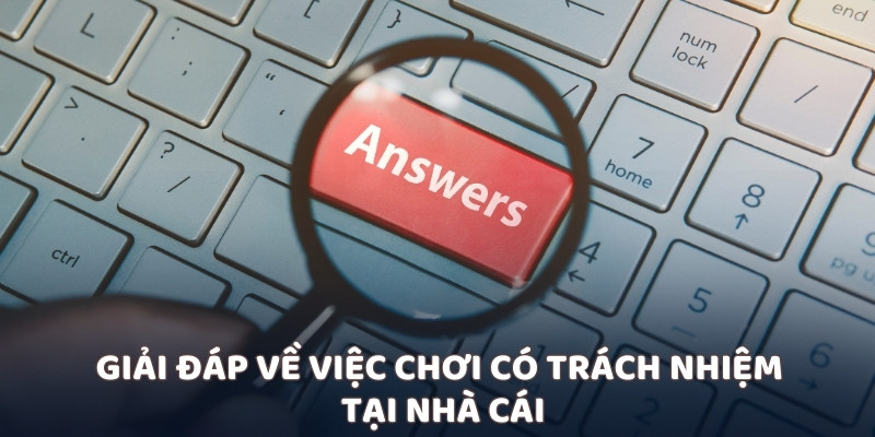 Giải đáp cho người chơi hiểu hơn về việc chơi có trách nhiệm tại nhà cái